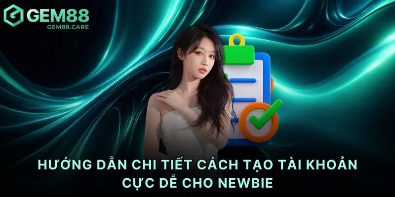 Hướng dẫn chi tiết cách tạo tài khoản cực dễ cho newbie