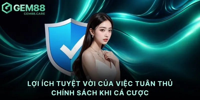 Lợi ích tuyệt vời của việc tuân thủ chính sách khi cá cược