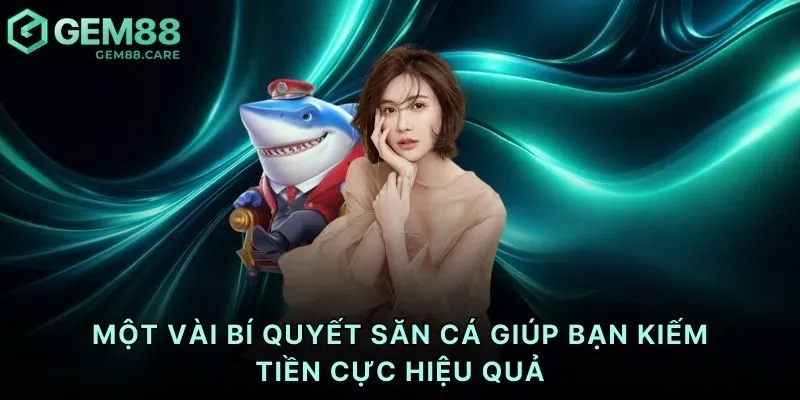 Một vài bí quyết săn cá giúp bạn kiếm tiền cực hiệu quả