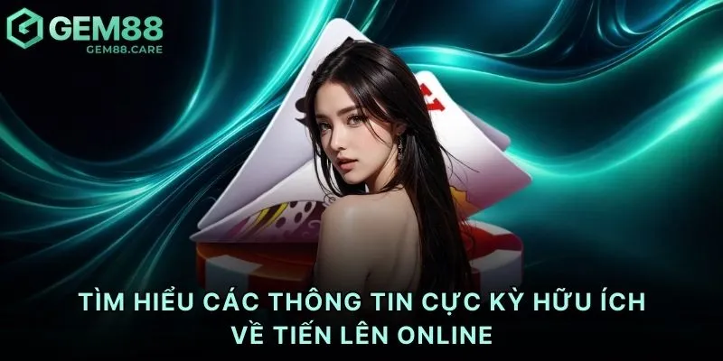 Tìm hiểu các thông tin cực kỳ hữu ích về tiến lên online